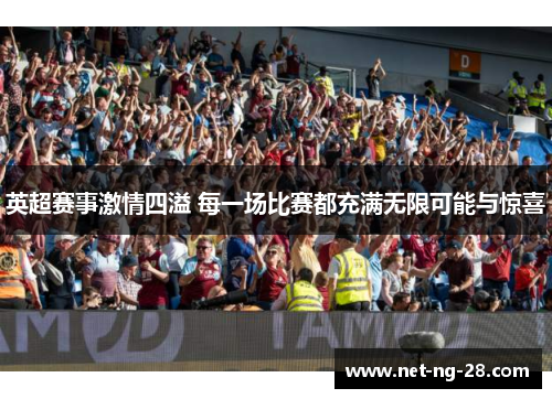 英超赛事激情四溢 每一场比赛都充满无限可能与惊喜