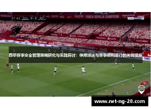 西甲赛事安全管理策略研究与实践探讨:保障球迷与赛事顺利进行的关键措施 西甲赛事安全管理策略研究与实践探讨:保障球迷与赛事顺利进行的关键措施