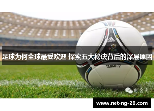 足球为何全球最受欢迎 探索五大秘诀背后的深层原因 足球为何全球最受欢迎 探索五大秘诀背后的深层原因