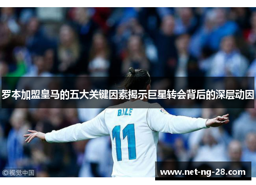 罗本加盟皇马的五大关键因素揭示巨星转会背后的深层动因 罗本加盟皇马的五大关键因素揭示巨星转会背后的深层动因