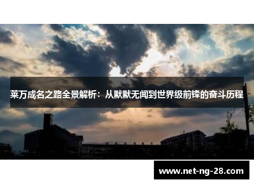 莱万成名之路全景解析:从默默无闻到世界级前锋的奋斗历程 莱万成名之路全景解析:从默默无闻到世界级前锋的奋斗历程