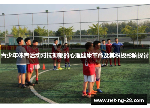 青少年体育活动对抗抑郁的心理健康革命及其积极影响探讨