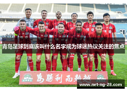 青岛足球到底该叫什么名字成为球迷热议关注的焦点